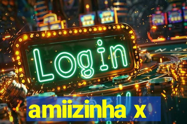 amiizinha x